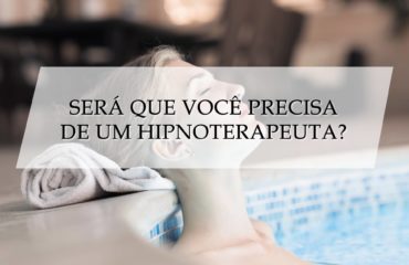 Será que você precisa de um hipnoterapeuta?